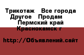 Трикотаж - Все города Другое » Продам   . Пермский край,Краснокамск г.